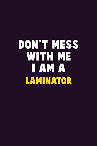 Don't Mess With Me, I Am A Laminator: 6X9 Career Pride 120 Pages Writing Notebooks
