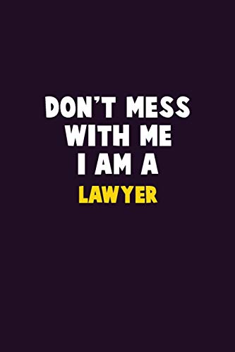 Don't Mess With Me, I Am A Lawyer: 6X9 Career Pride 120 pages Writing Notebooks
