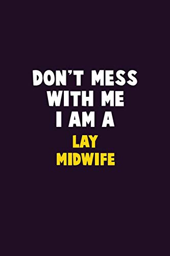 Don't Mess With Me, I Am A Lay Midwife: 6X9 Career Pride 120 Pages Writing Notebooks
