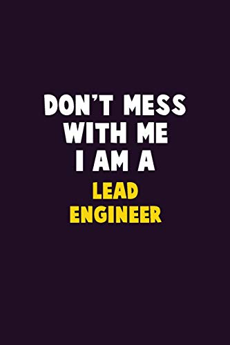 Don't Mess With Me, I Am A Lead Engineer: 6X9 Career Pride 120 Pages Writing Notebooks
