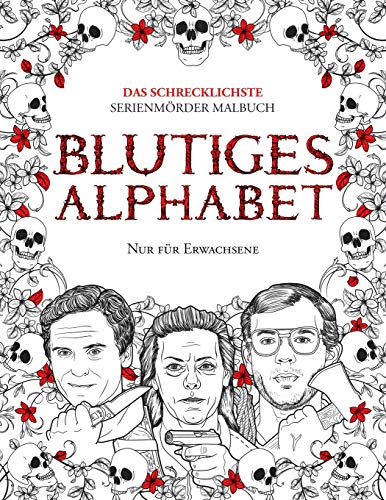 BLUTIGES ALPHABET: Das Schrecklichste Serienmo??rder Malbuch. Echte Kriminalita??t Geschenk Fu??r Erwachsene - Voll Von Beru??hmten Mo??rdern. Nur Fu??r Erwachsene. (True Crime Gifts) (German Edition)