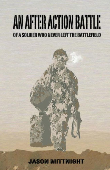 An After Action Battle: Of a Soldier Who Never Left the Battlefield