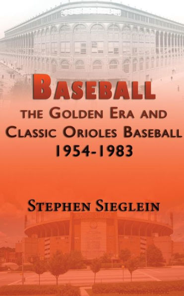 Baseball the Golden Era and Classic Orioles Baseball 1954-1983: Fifth Revised New Edition