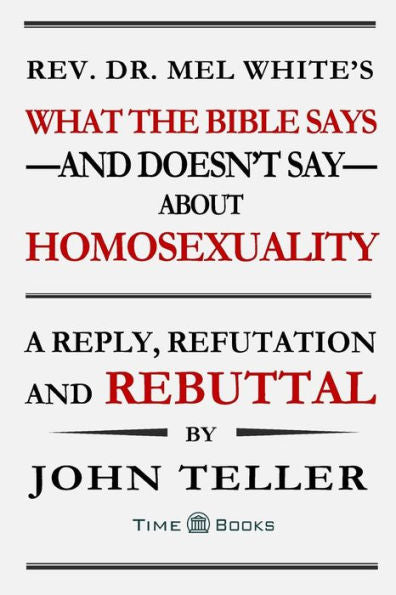 What The Bible Says?And Doesn?T Say?About Homosexuality : A Reply, Refutation And Rebuttal - 9781681090122