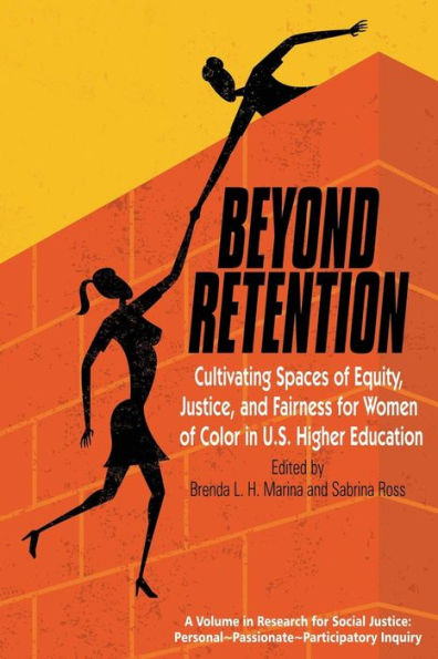 Beyond Retention: Cultivating Spaces of Equity, Justice, and Fairness for Women of Color in U.S. Higher Education (Research for Social Justice: Personal~Passionate~Participatory)