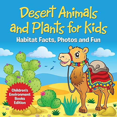 Desert Animals And Plants For Kids: Habitat Facts, Photos And Fun | Children's Environment Books Edition