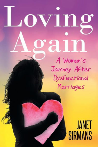 Loving Again : A Woman's Journey After Dysfunctional Marriages