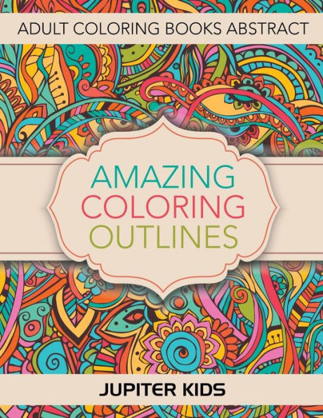Amazing Coloring Outlines: Adult Coloring Books Abstract