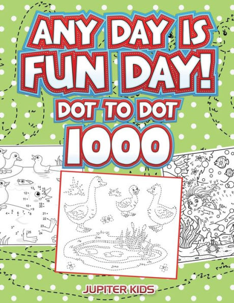 Any Day Is Fun Day!: Dot To Dot 1000