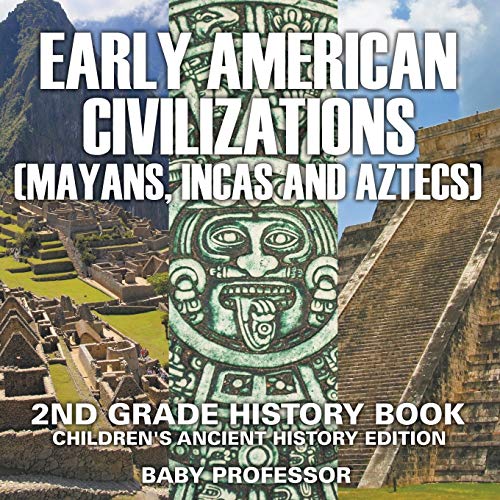 Early American Civilization (Mayans, Incas And Aztecs): 2Nd Grade History Book | Children's Ancient History Edition