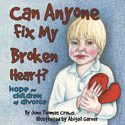 Can Anyone Fix My Broken Heart?: Hope For Children Of Divorce