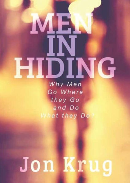 Men In Hiding: Why Men Go Where They Go And Do What They Do