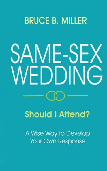 Same-Sex Wedding - Should I Attend? : A Wise Way To Develop Your Own Response