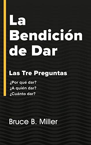 La Bendici??n de Dar: Las Tres Preguntas ??Por qu?? dar? ??A qui??n dar? ??Cu?ínto dar? (Spanish Edition)