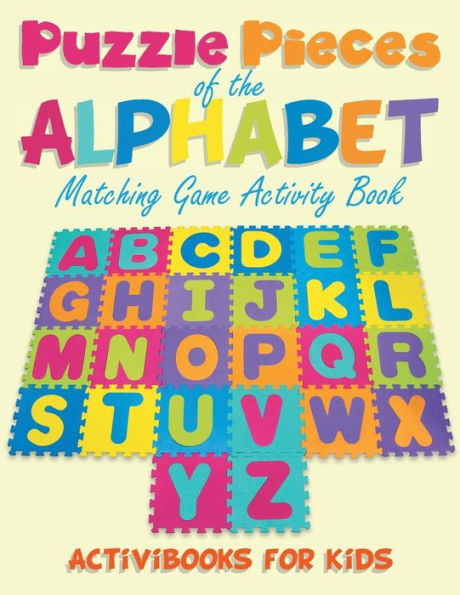 Puzzling Pieces Of The Alphabet : Matchhing Game Activity Book
