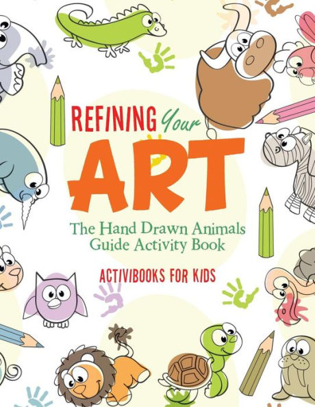 Refining Your Art : The Hand Drawn Animals Guide Activity Book