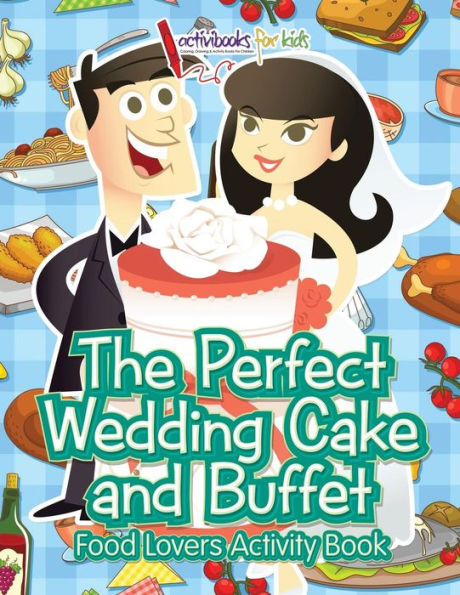 The Perfect Wedding Cake And Buffet : Food Lovers Activity Book