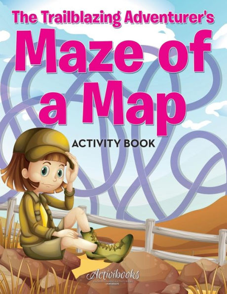 The Trailblazing Adventurer's Maze Of A Map Activity Book