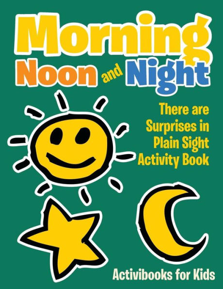 Morning, Noon And Night : There Are Surprises In Plain Sight Activity Book