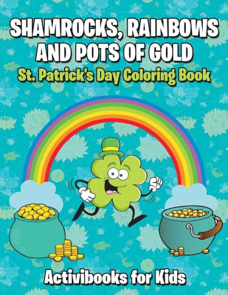 Shamrocks, Rainbows, And Pots Of Gold : St. Patrick's Day Coloring Book