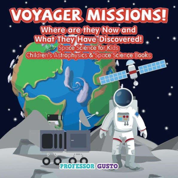Voyager Missions! Where Are They Now And What They Have Discovered! - Space Science For Kids - Children's Astrophysics & Space Science Books