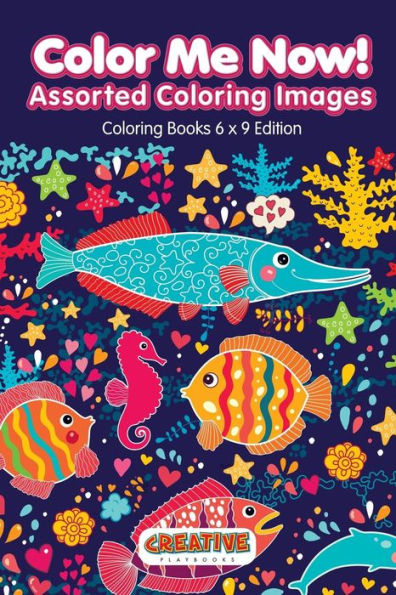 Color Me Now! Assorted Coloring Images - Coloring Books 6 X 9 Edition