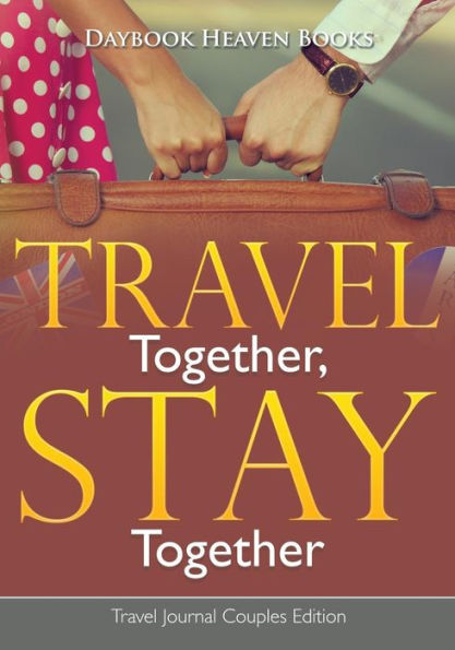 Travel Together, Stay Together. Travel Journal Couples Edition