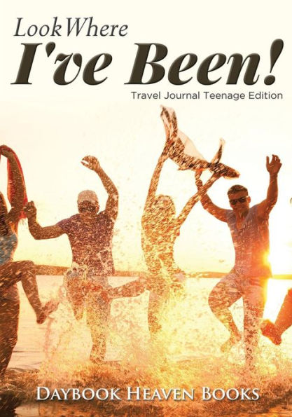 Look Where I'Ve Been! Travel Journal Teenage Edition