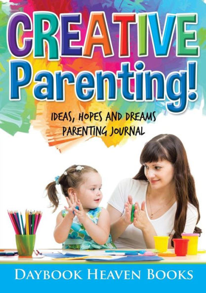 Creative Parenting! Ideas, Hopes and Dreams Parenting Journal