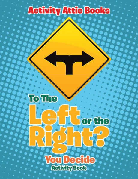 To The Left Or The Right? You Decide Activity Book