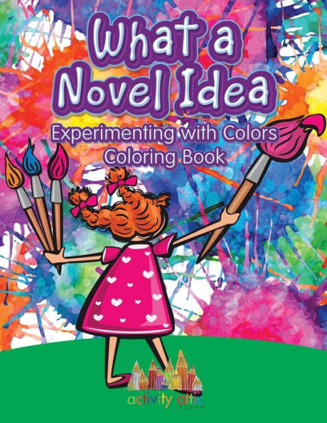 What A Novel Idea : Experimenting With Colors Coloring Book