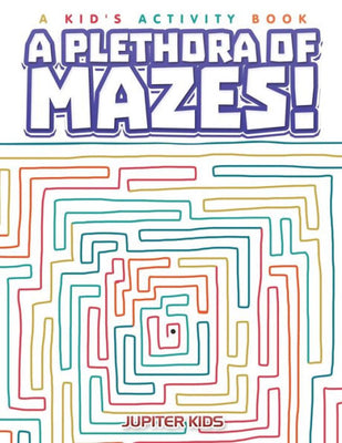 A Plethora of Mazes! A Kid's Activity Book