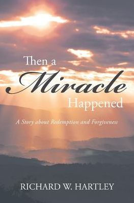Then A Miracle Happened : A Story About Redemption And Forgiveness