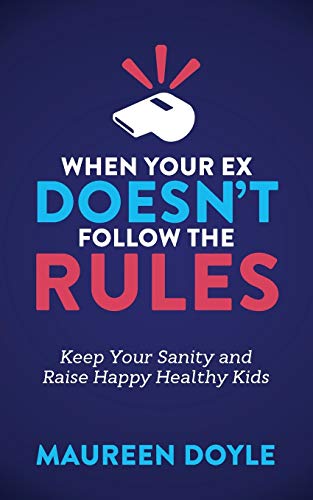 When Your Ex Doesn?çöt Follow The Rules: Keep Your Sanity And Raise Happy Healthy Kids