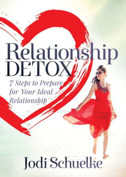 Relationship Detox : 7 Steps To Prepare For Your Ideal Relationship