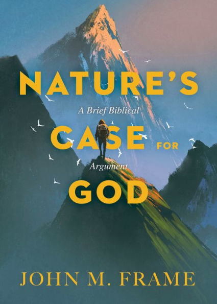 Nature's Case For God : A Brief Biblical Argument