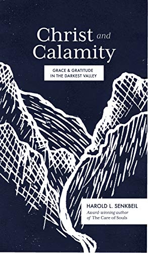 Christ And Calamity: Grace And Gratitude In The Darkest Valley
