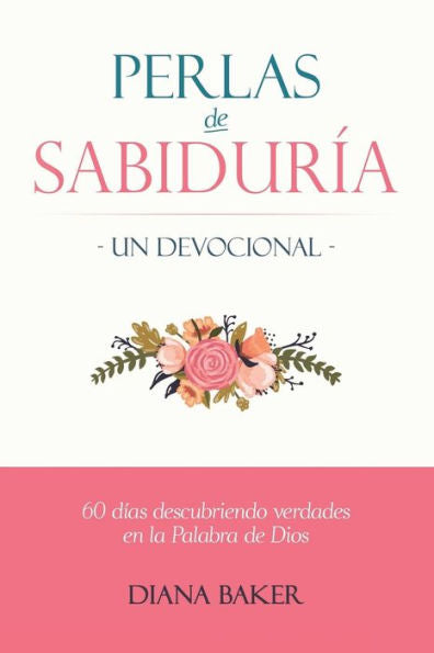 Perlas De Sabiduría - Un Devocional : 60 Días Descubriendo Verdades En La Palabra De Dios