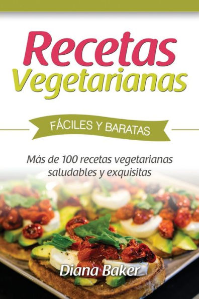 Recetas Vegetarianas Fáciles Y Económicas : Más De 120 Recetas Vegetarianas Saludables Y Exquisitas