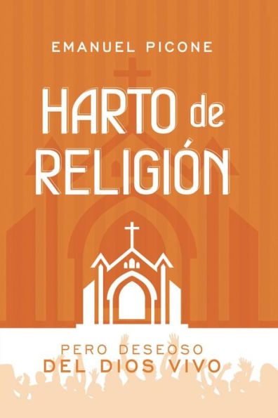 Harto de Religión: Pero Deseoso del Dios Vivo (Spanish Edition) - 9781683688716