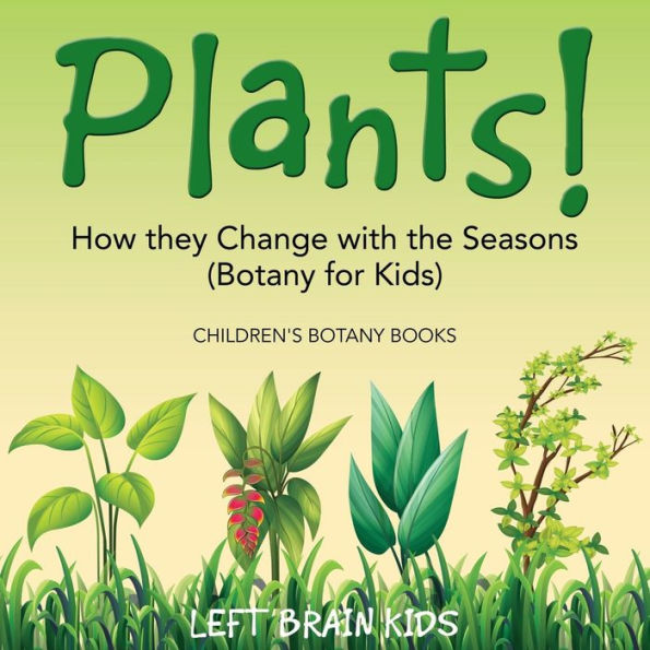 Plants! How They Change With The Seasons (Botany For Kids) - Children's Botany Books