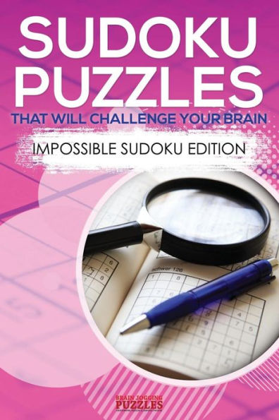 Sudoku Puzzles That Will Challenge Your Brain - Impossible Sudoku Edition
