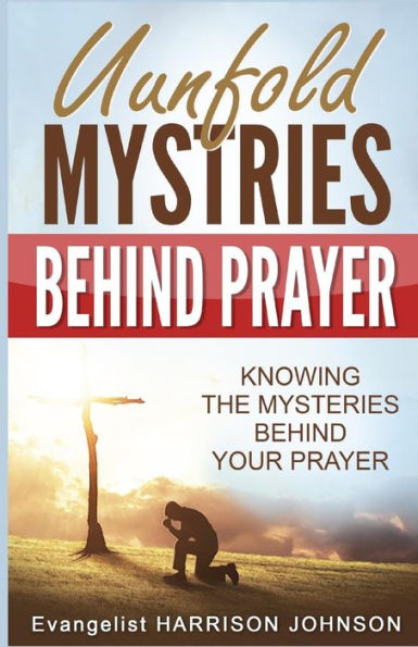 Unfold Mysteries Behind Prayer : Knowing The Mysteries Behind Your Prayer - 9781684112821