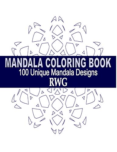 Mandala Coloring Book: 100 Unique Mandala Designs And Stress Relieving Patterns For Adult Relaxation, Meditation, And Happiness