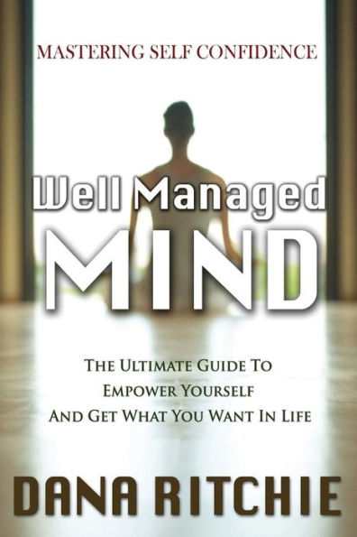 Well Managed Mind : The Ultimate Guide To Empower Yourself & Get What You Want In Life - 9781684182374