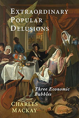 Extraordinary Popular Delusions: Selections From Memoirs Of Extraordinary Popular Delusions And The Madness Of Crowds