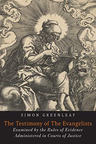 The Testimony Of The Evangelists: The Gospels Examined By The Rules Of Evidence