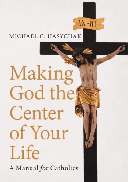Making God The Center Of Your Life: A Manual For Catholics