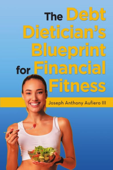 The Debt Dietician's Blueprint For Financial Fitness