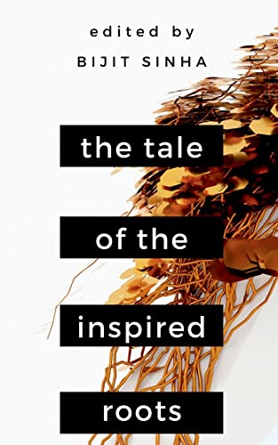 The Tale Of The Inspired Roots : A Tale Told Through 25 Poems